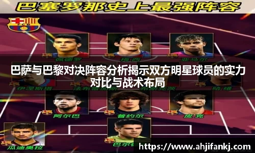巴萨与巴黎对决阵容分析揭示双方明星球员的实力对比与战术布局